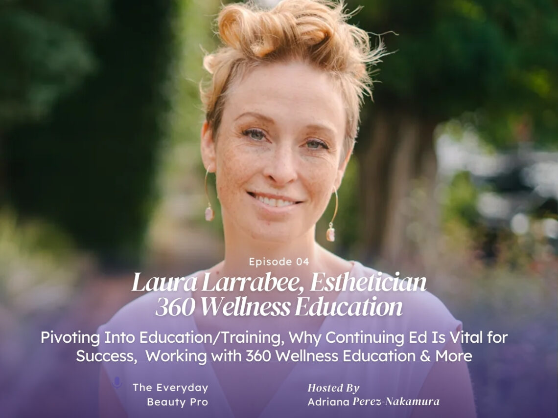 Laura Larrabee, 360 Wellness Education, esthetician. The Everyday Beauty Pro Pod